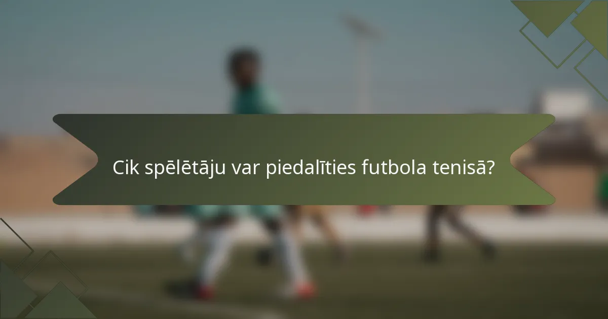 Cik spēlētāju var piedalīties futbola tenisā?