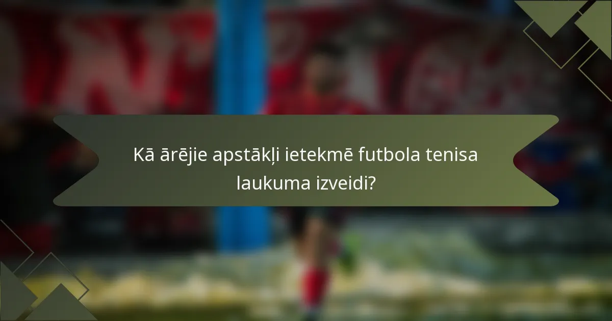 Kā ārējie apstākļi ietekmē futbola tenisa laukuma izveidi?