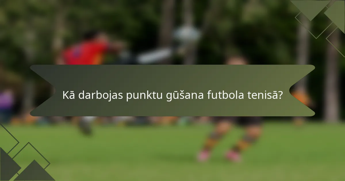 Kā darbojas punktu gūšana futbola tenisā?