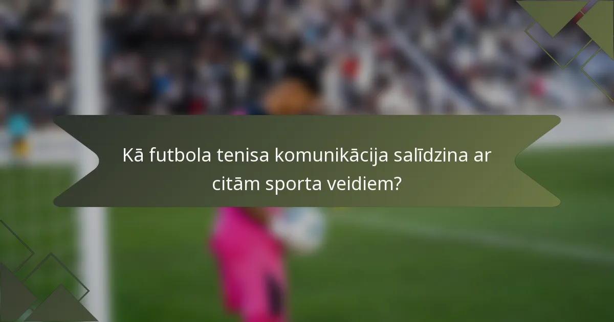 Kā futbola tenisa komunikācija salīdzina ar citām sporta veidiem?