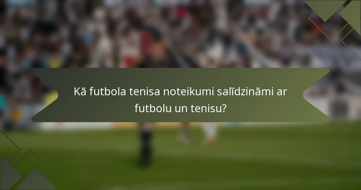 Kā futbola tenisa noteikumi salīdzināmi ar futbolu un tenisu?