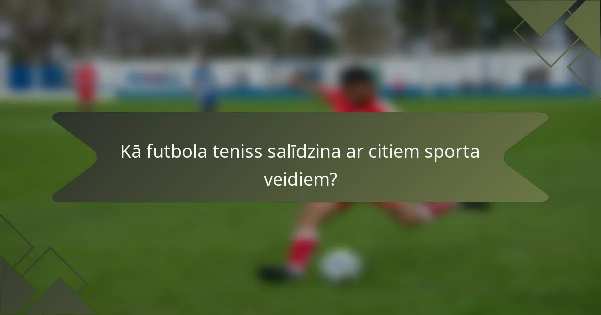 Kā futbola teniss salīdzina ar citiem sporta veidiem?