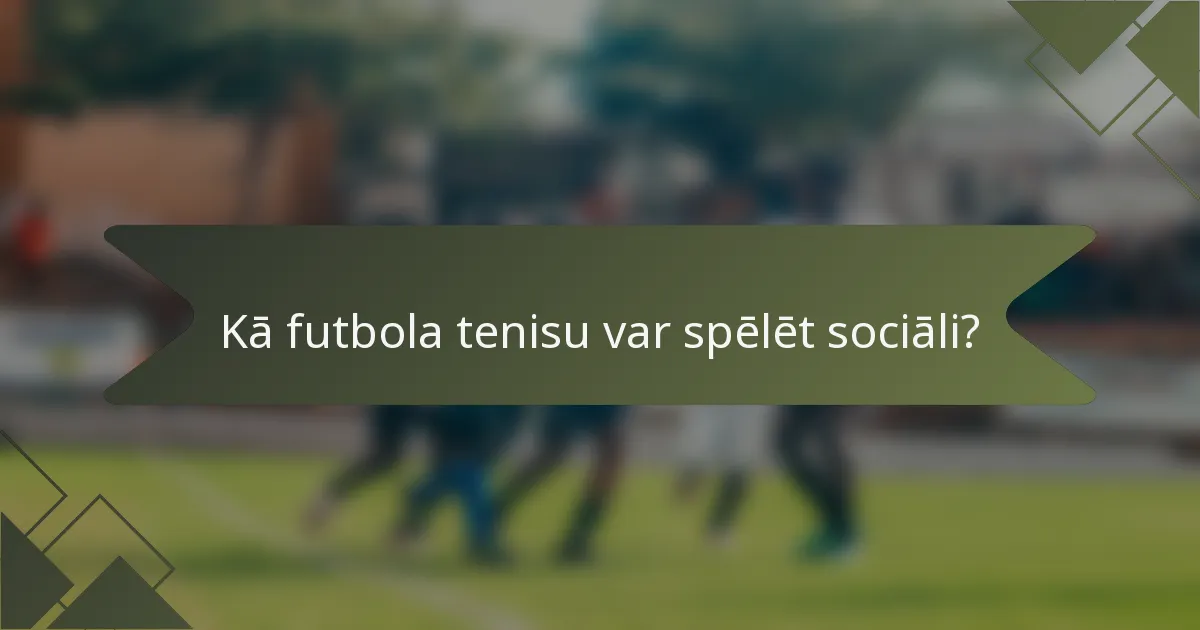 Kā futbola tenisu var spēlēt sociāli?