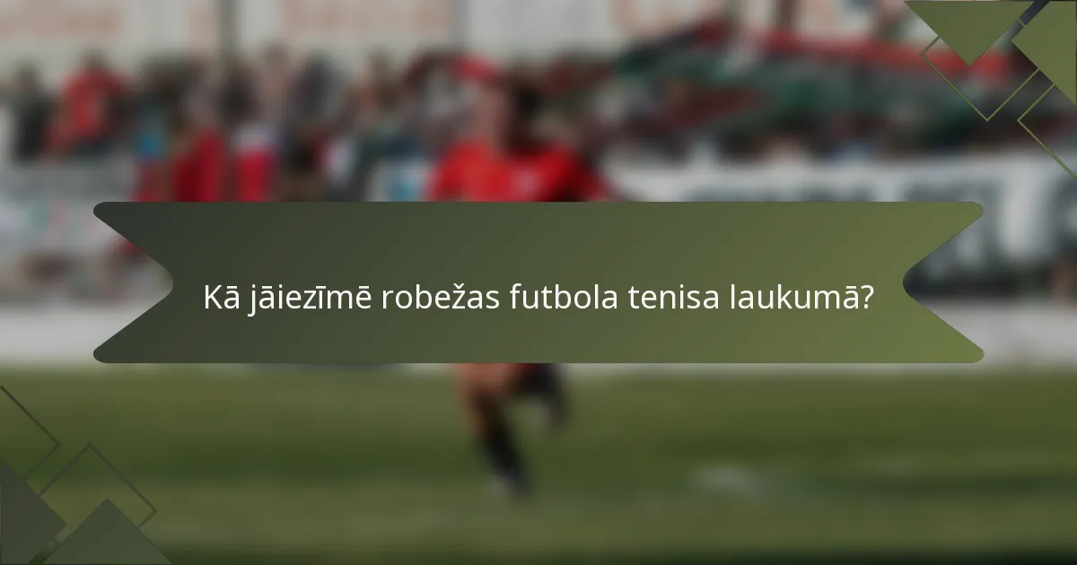 Kā jāiezīmē robežas futbola tenisa laukumā?