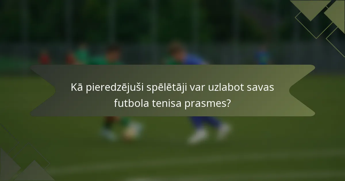 Kā pieredzējuši spēlētāji var uzlabot savas futbola tenisa prasmes?