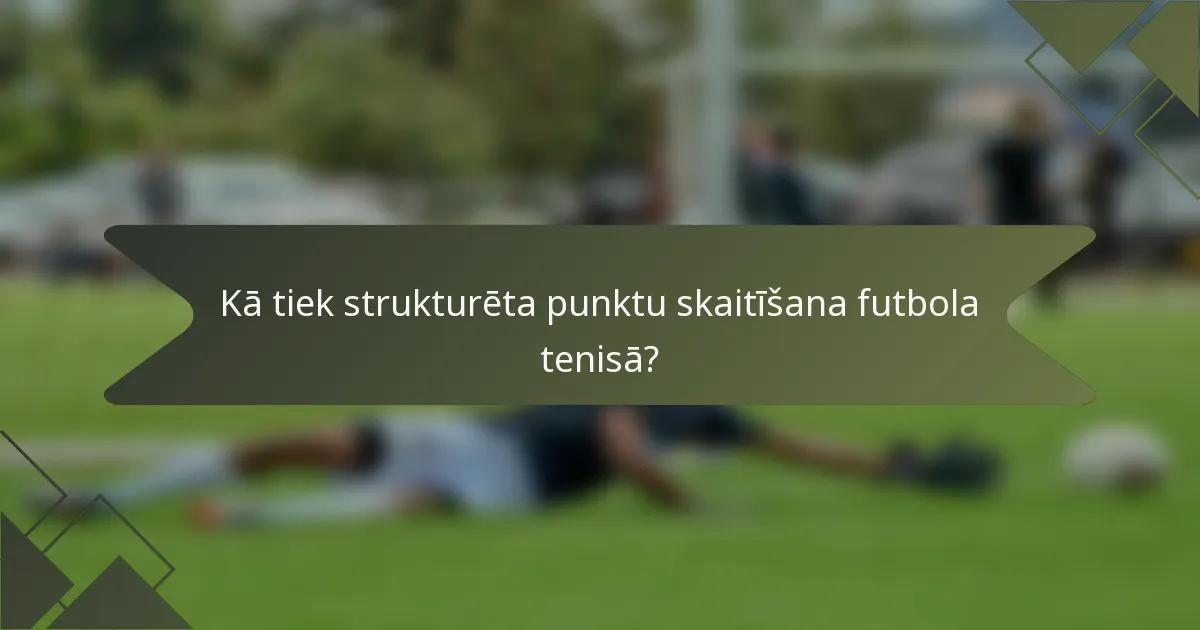 Kā tiek strukturēta punktu skaitīšana futbola tenisā?