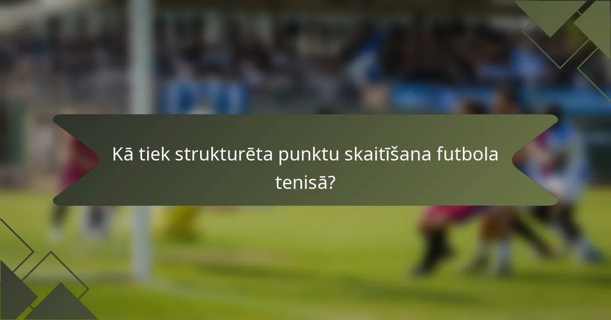 Kā tiek strukturēta punktu skaitīšana futbola tenisā?