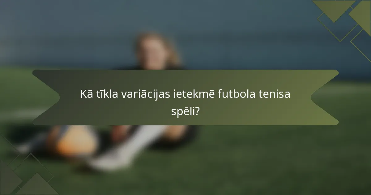 Kā tīkla variācijas ietekmē futbola tenisa spēli?
