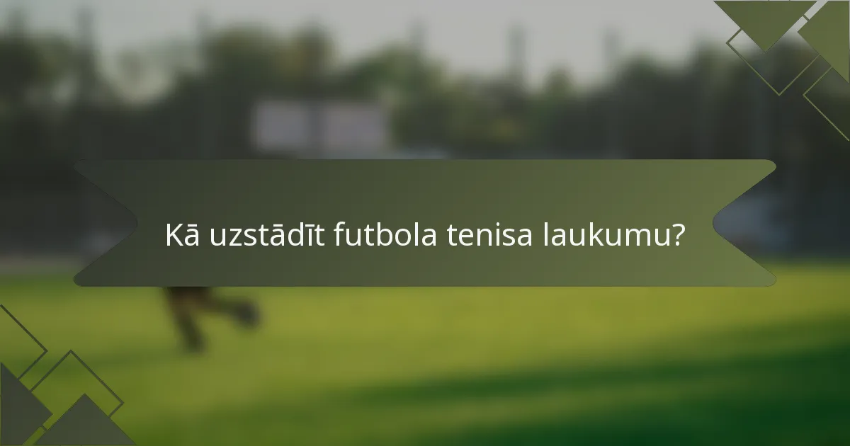 Kā uzstādīt futbola tenisa laukumu?