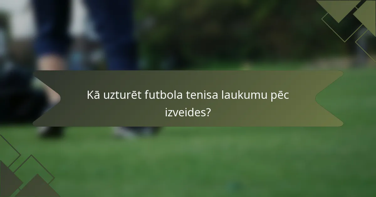 Kā uzturēt futbola tenisa laukumu pēc izveides?