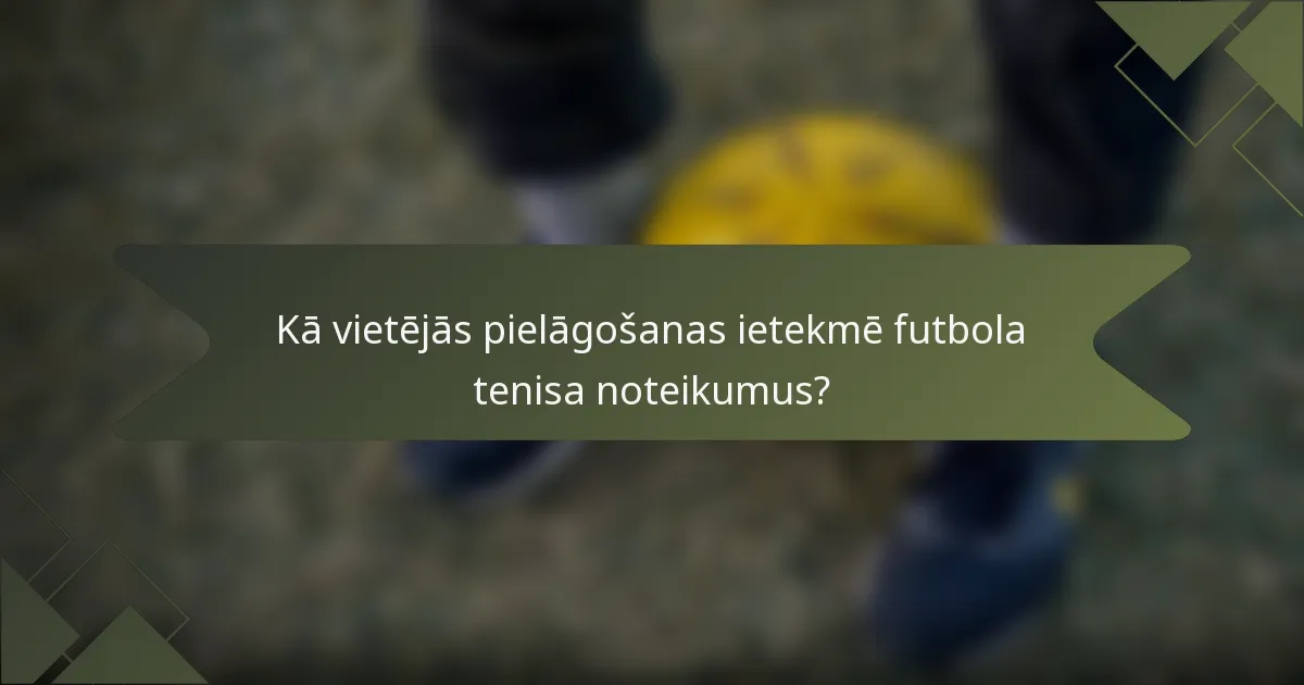 Kā vietējās pielāgošanas ietekmē futbola tenisa noteikumus?