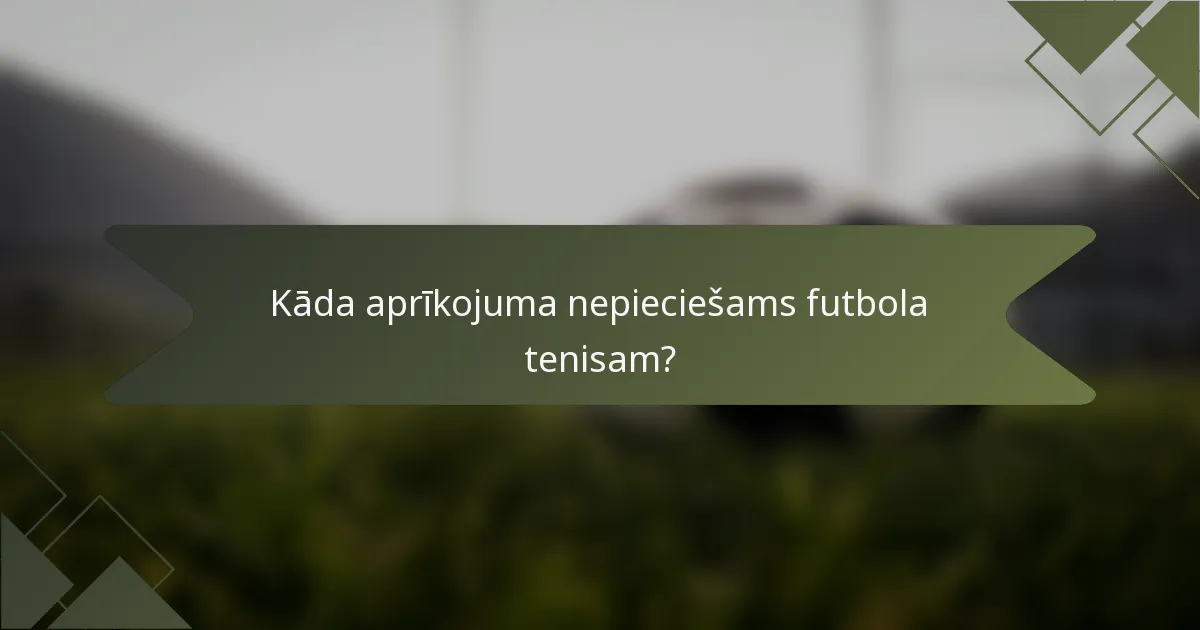 Kāda aprīkojuma nepieciešams futbola tenisam?