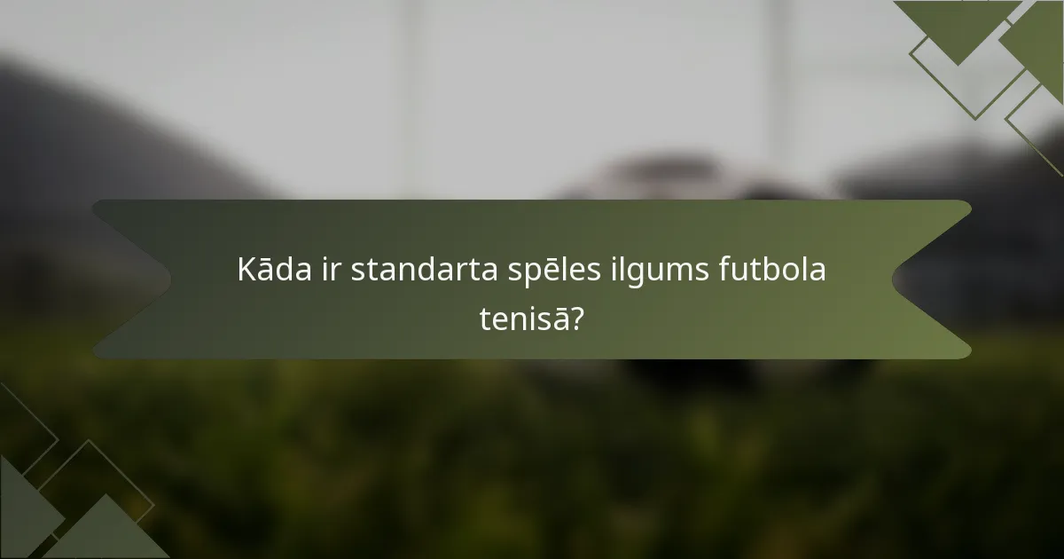 Kāda ir standarta spēles ilgums futbola tenisā?