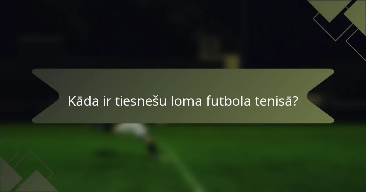 Kāda ir tiesnešu loma futbola tenisā?