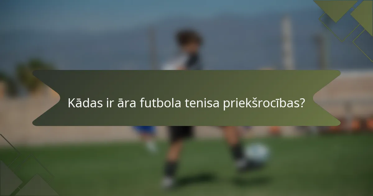 Kādas ir āra futbola tenisa priekšrocības?