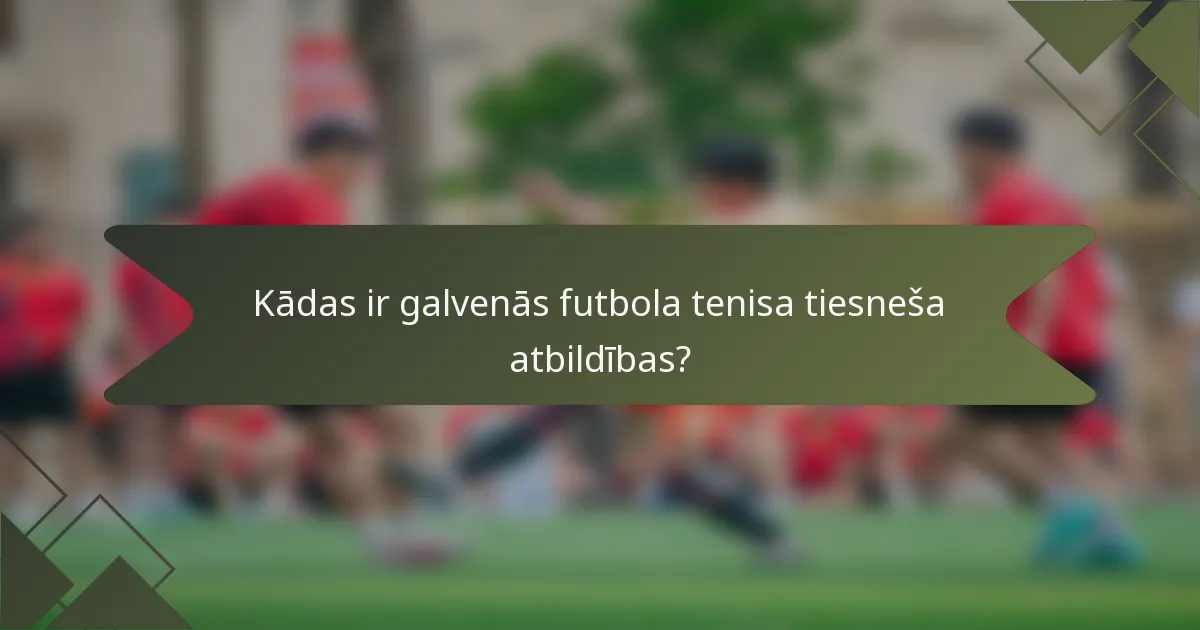 Kādas ir galvenās futbola tenisa tiesneša atbildības?