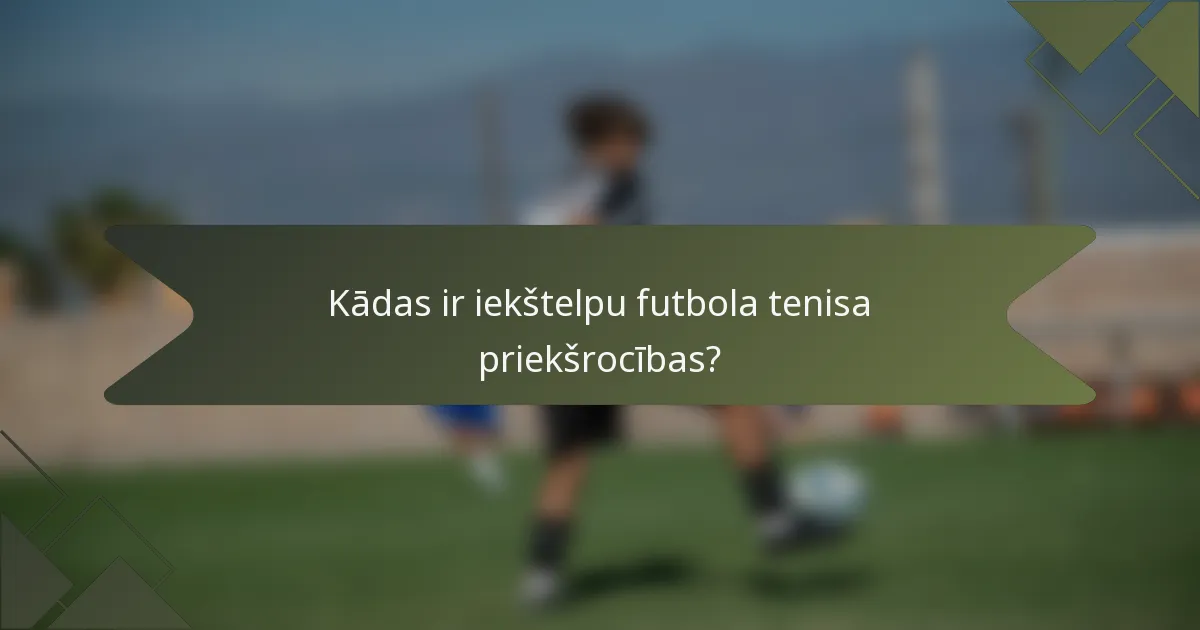 Kādas ir iekštelpu futbola tenisa priekšrocības?
