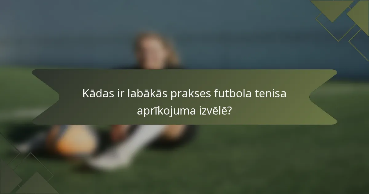 Kādas ir labākās prakses futbola tenisa aprīkojuma izvēlē?