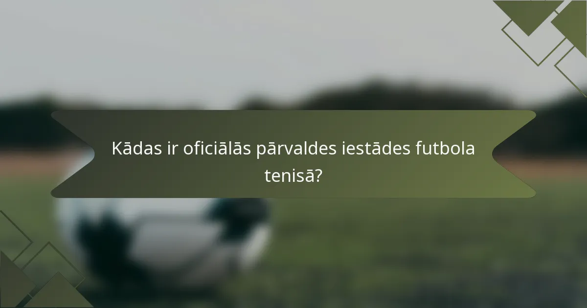 Kādas ir oficiālās pārvaldes iestādes futbola tenisā?
