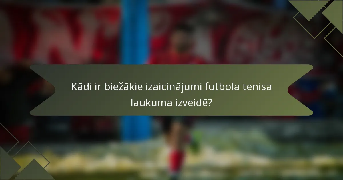 Kādi ir biežākie izaicinājumi futbola tenisa laukuma izveidē?