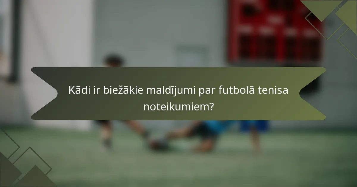 Kādi ir biežākie maldījumi par futbolā tenisa noteikumiem?