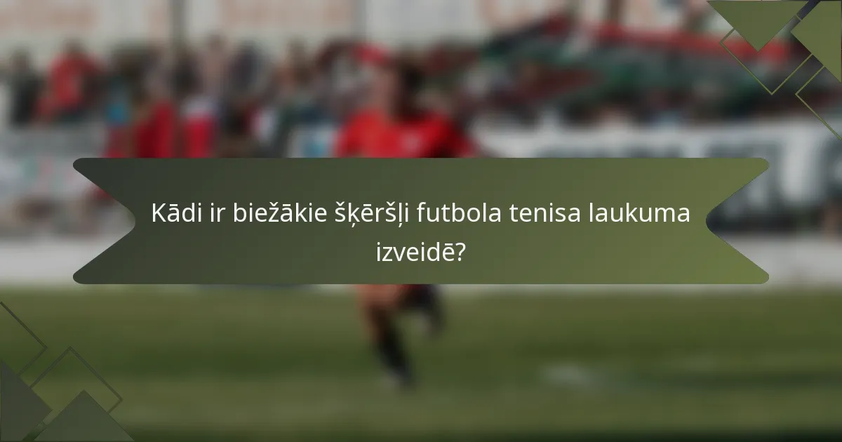 Kādi ir biežākie šķēršļi futbola tenisa laukuma izveidē?