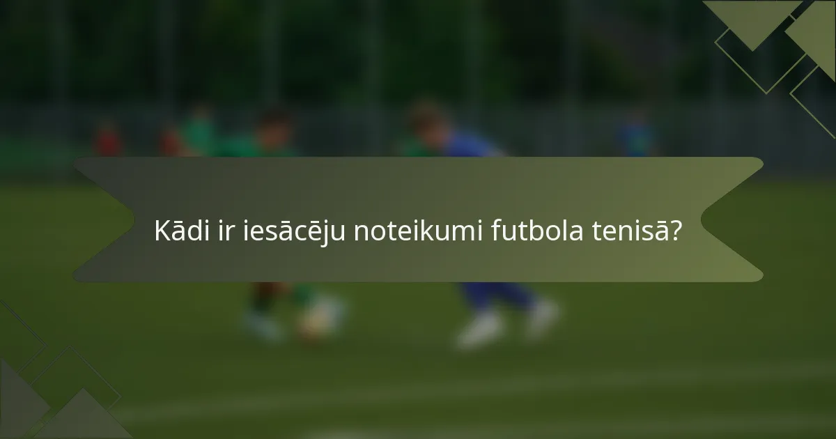 Kādi ir iesācēju noteikumi futbola tenisā?