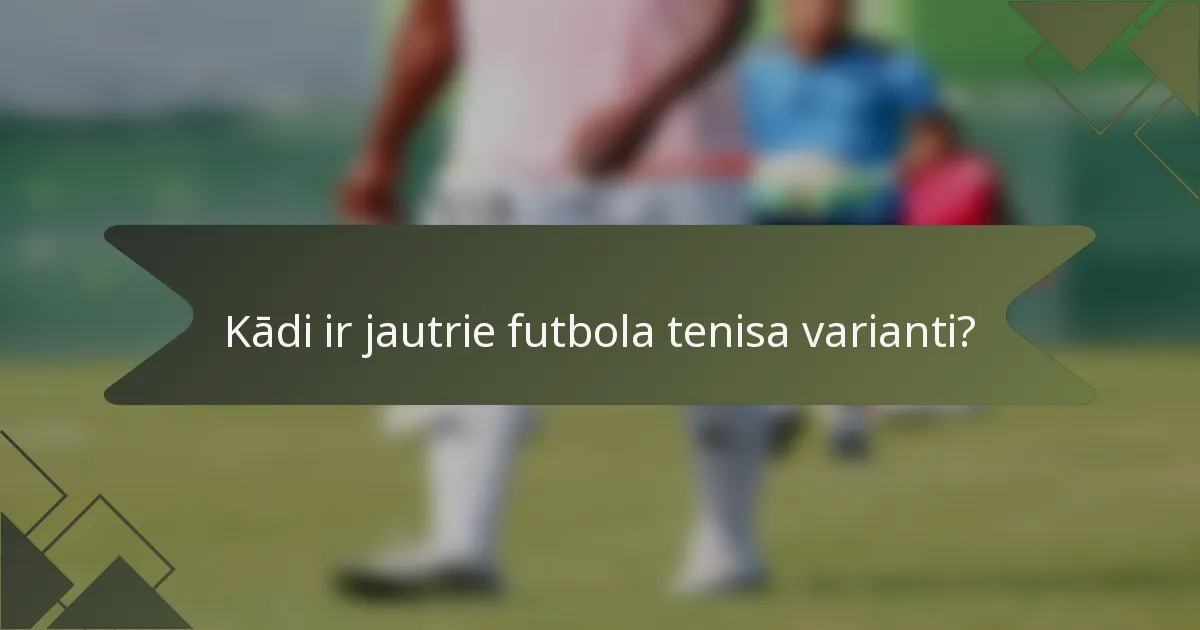 Kādi ir jautrie futbola tenisa varianti?