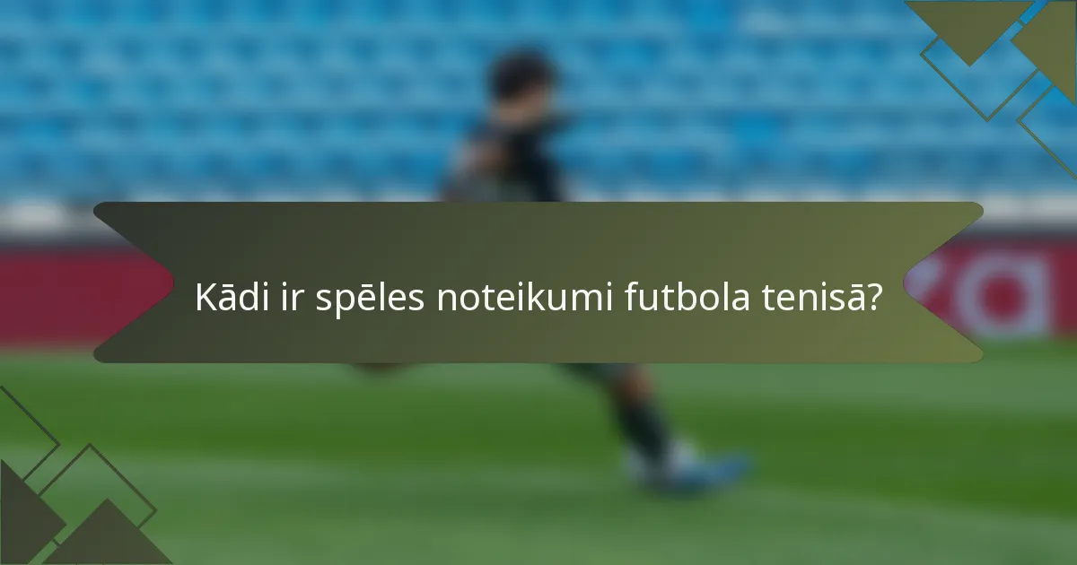 Kādi ir spēles noteikumi futbola tenisā?