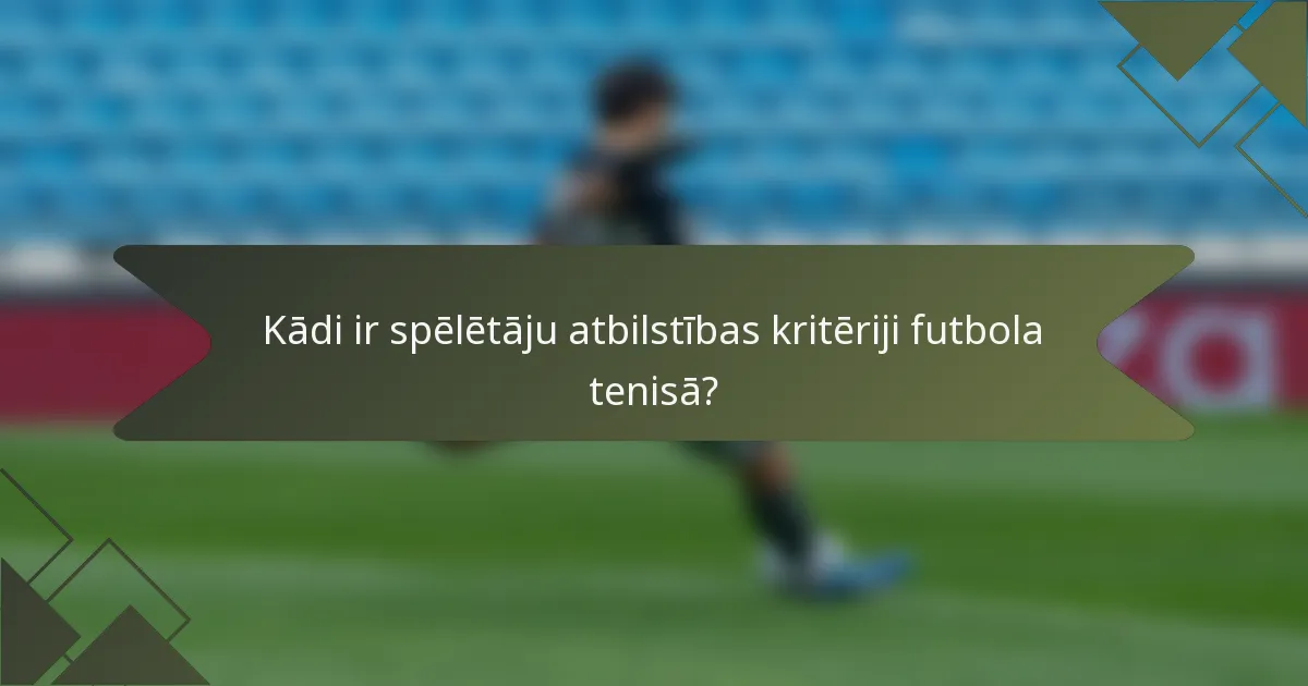 Kādi ir spēlētāju atbilstības kritēriji futbola tenisā?