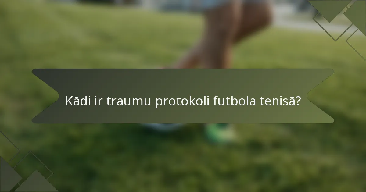 Kādi ir traumu protokoli futbola tenisā?