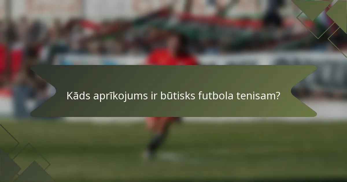 Kāds aprīkojums ir būtisks futbola tenisam?