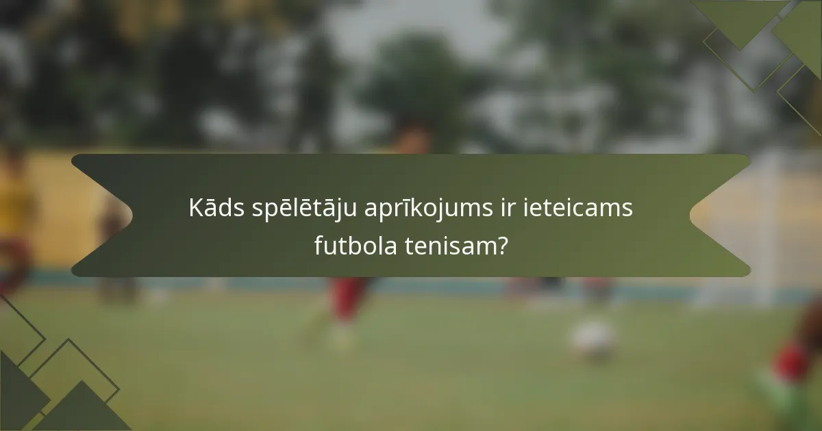 Kāds spēlētāju aprīkojums ir ieteicams futbola tenisam?