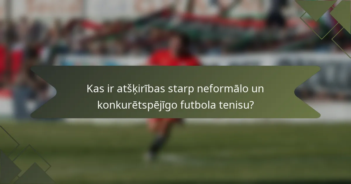 Kas ir atšķirības starp neformālo un konkurētspējīgo futbola tenisu?