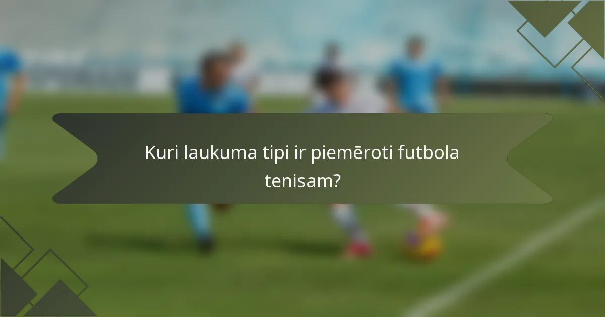 Kuri laukuma tipi ir piemēroti futbola tenisam?