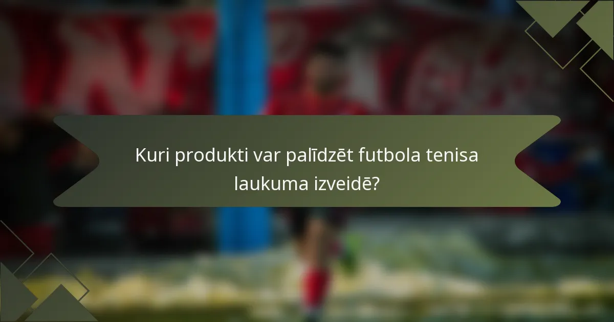 Kuri produkti var palīdzēt futbola tenisa laukuma izveidē?