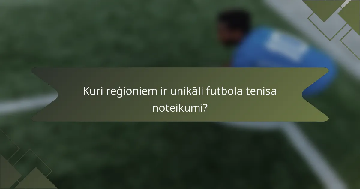 Kuri reģioniem ir unikāli futbola tenisa noteikumi?